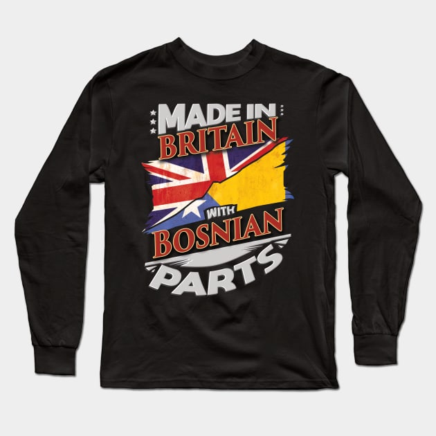 Made In Britain With Bosnian Parts - Gift for Bosnian Herzegovinian From Bosnia And Herzegovina Long Sleeve T-Shirt by Country Flags